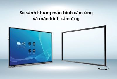 So sánh khung màn hình cảm ứng và màn hình cảm ứng