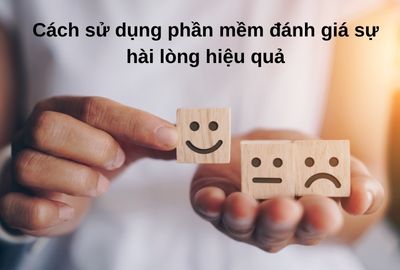 Cách sử dụng phần mềm đánh giá sự hài lòng hiệu quả