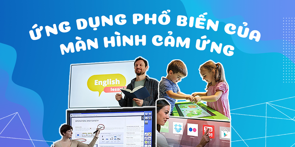 4 Ứng dụng phổ biến của màn hình cảm ứng trong đời sống