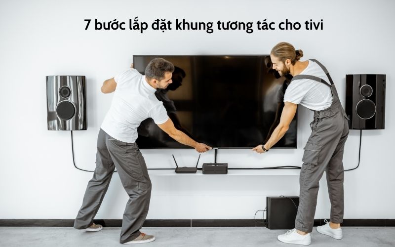 7 bước lắp đặt khung tương tác