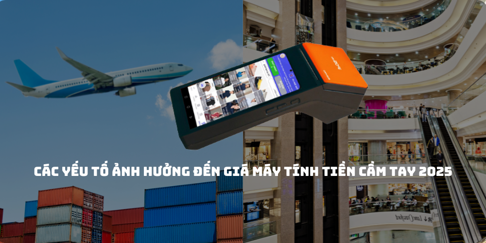 Các yếu tố ảnh hưởng đến giá máy tính tiền cầm tay 2025