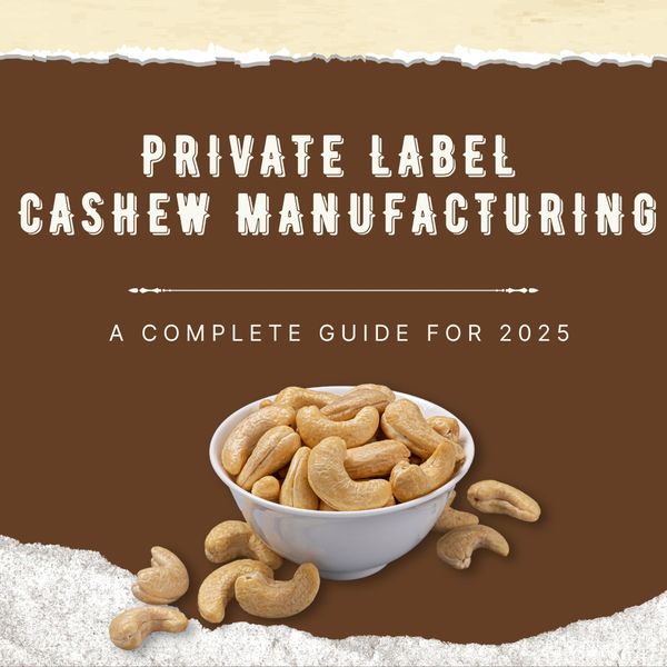 Private Label Cashew Manufacturing – A Complete Guide for 2025