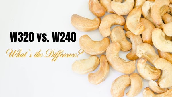 W320 vs. W240 Cashew Grades – What’s the Difference?