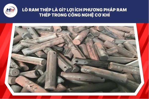 Lò Ram Thép Là Gì? Lợi Ích Phương Pháp Ram Thép Trong Công Nghệ Cơ Khí