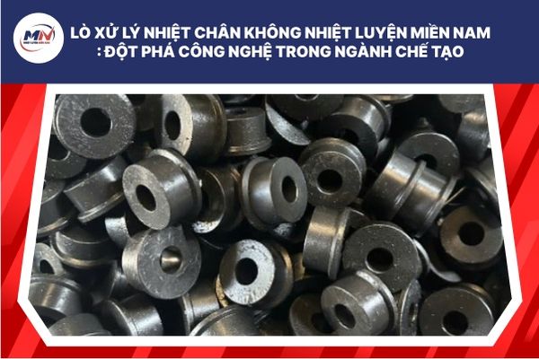 Lò Xử Lý Nhiệt Chân Không Nhiệt Luyện Miền Nam: Đột Phá Công Nghệ Trong Ngành Chế Tạo