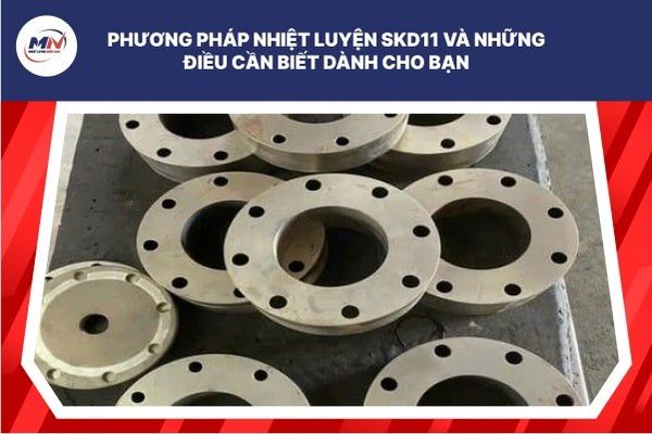 Phương Pháp Nhiệt Luyện SKD11 Và Những Điều Cần Biết Dành Cho Bạn