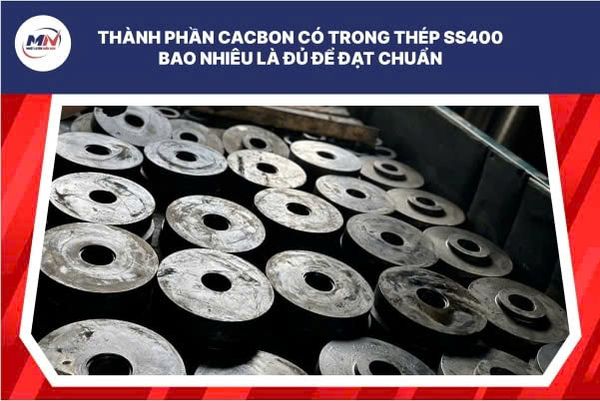 Thành Phần Cacbon Có Trong Thép SS400 Bao Nhiêu Là Đủ Để Đạt Chuẩn