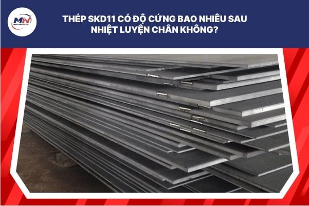 Thép SKD11 Có Độ Cứng Bao Nhiêu Sau Nhiệt Luyện Chân Không?