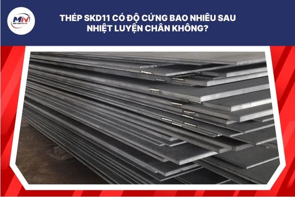 Thép SKD11 Có Độ Cứng Bao Nhiêu Sau Nhiệt Luyện Chân Không?