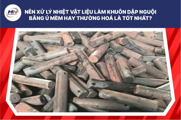 Nên Xử Lý Nhiệt Vật Liệu Làm Khuôn Dập Nguội Bằng Ủ Mềm Hay Thường Hoá Là Tốt Nhất?