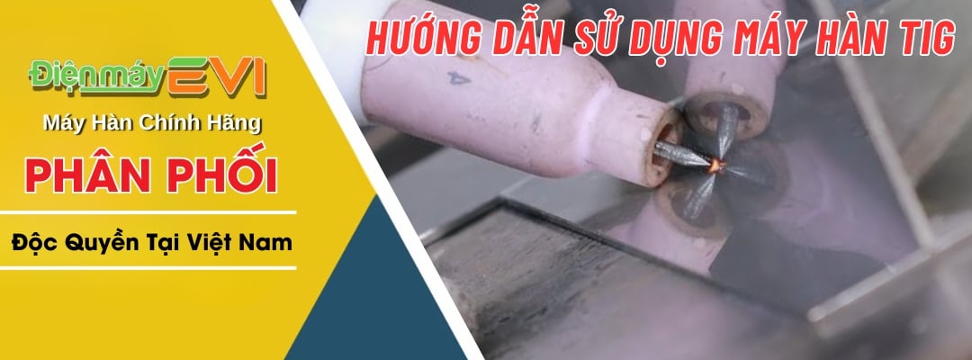 Hướng Dẫn Cách Sử Dụng Máy Hàn TIG Và Những Điều Cần Lưu Ý Để Bảo Vệ Bản Thân