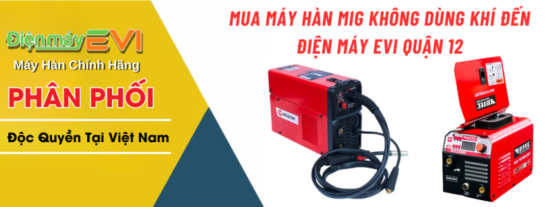 Mua Máy Hàn Mig Không Dùng Khí đến điện máy EVI Quận 12