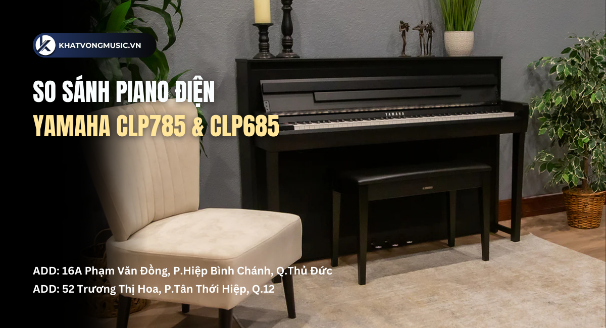 So Sánh Piano Điện Yamaha CLP785 Và Yamaha CLP685