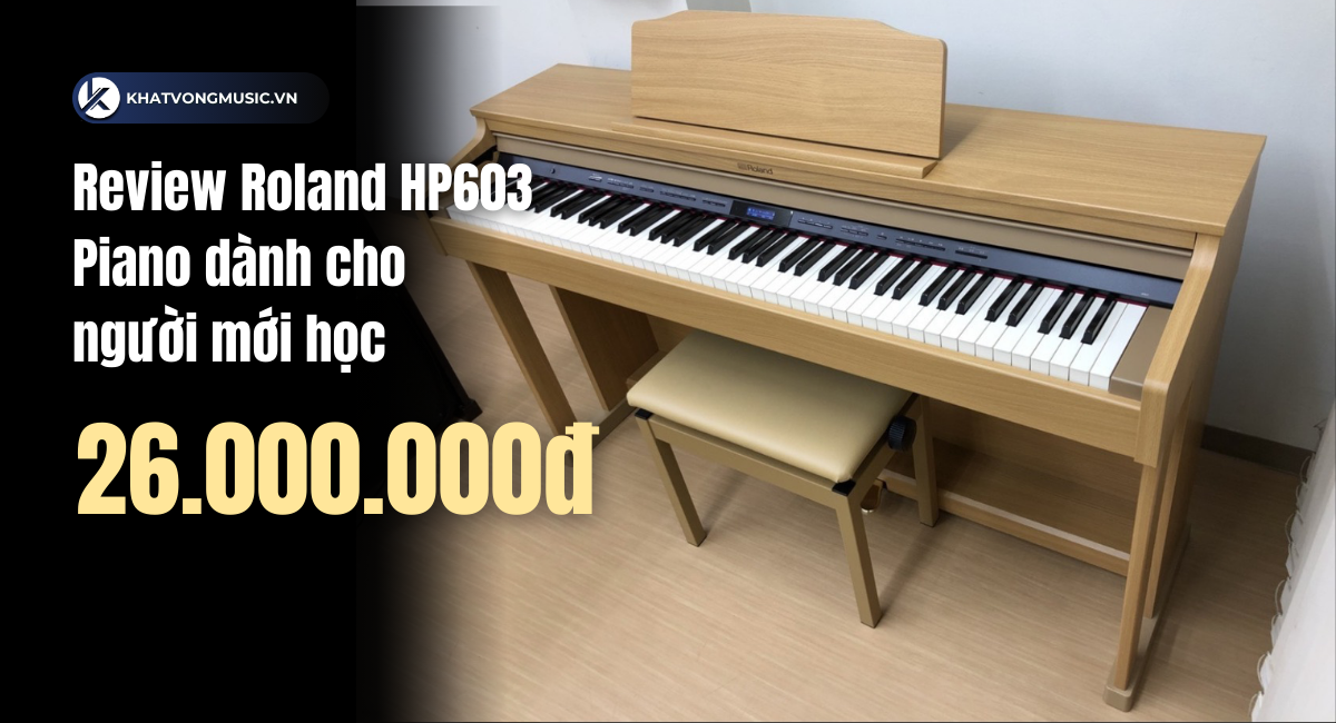 Piano điện Roland HP603 một sự đầu tư tối ưu cho người mới bắt đầu
