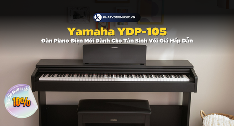 Yamaha YDP-105 – Đàn Piano Điện Mới Dành Cho Tân Binh Với Giá Hấp Dẫn