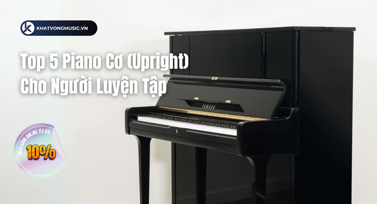 Top 5 Piano Cơ (Upright) Cho Người Luyện Tập – Chất Lượng, Bền Bỉ Và Đáng Đầu Tư