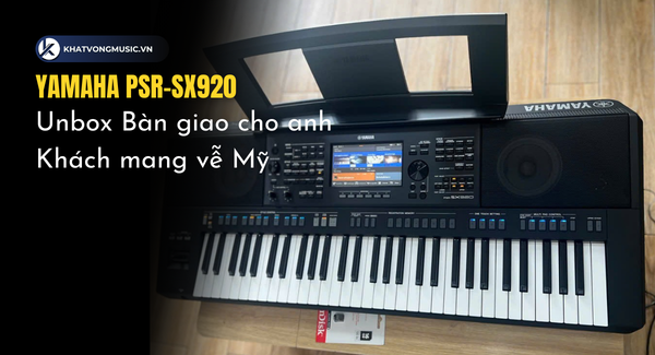 Bàn giao và khui thùng Yamaha PSR-SX920 cho khách mang về Mỹ
