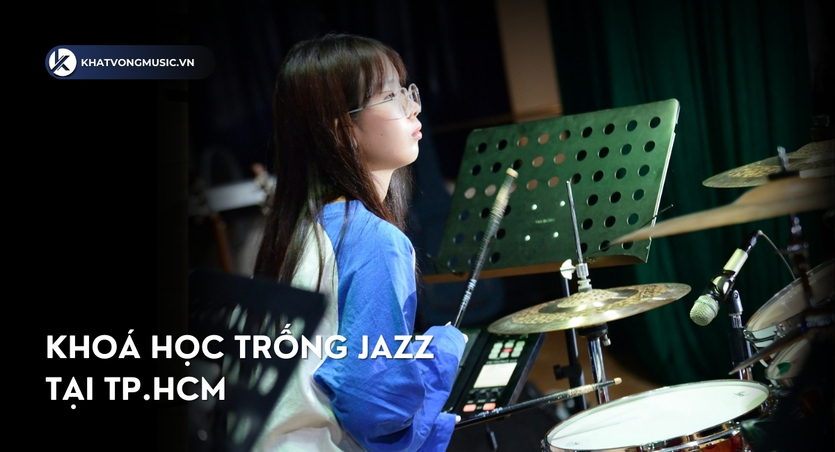 Khóa học trống jazz ở TPHCM chất lượng dành cho mọi lứa tuổi