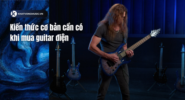 Kiến thức cơ bản cần có khi mua guitar điện mới nhất 2024