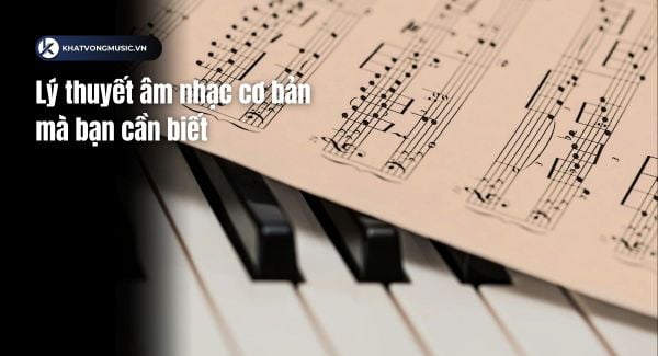 Lý thuyết âm nhạc cơ bản mà bạn cần biết
