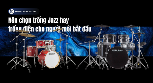 Nên chọn trống Jazz hay trống điện cho người mới bắt đầu