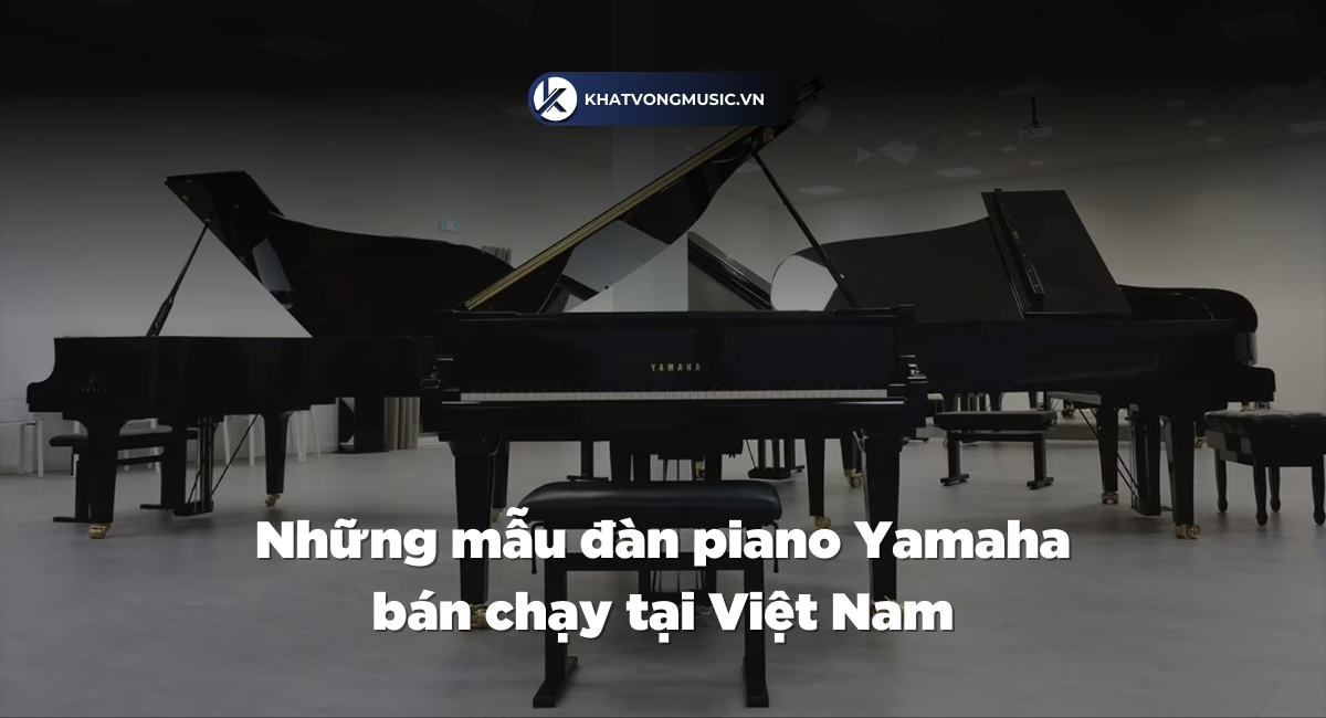 Những mẫu đàn piano Yamaha bán chạy tại Việt Nam