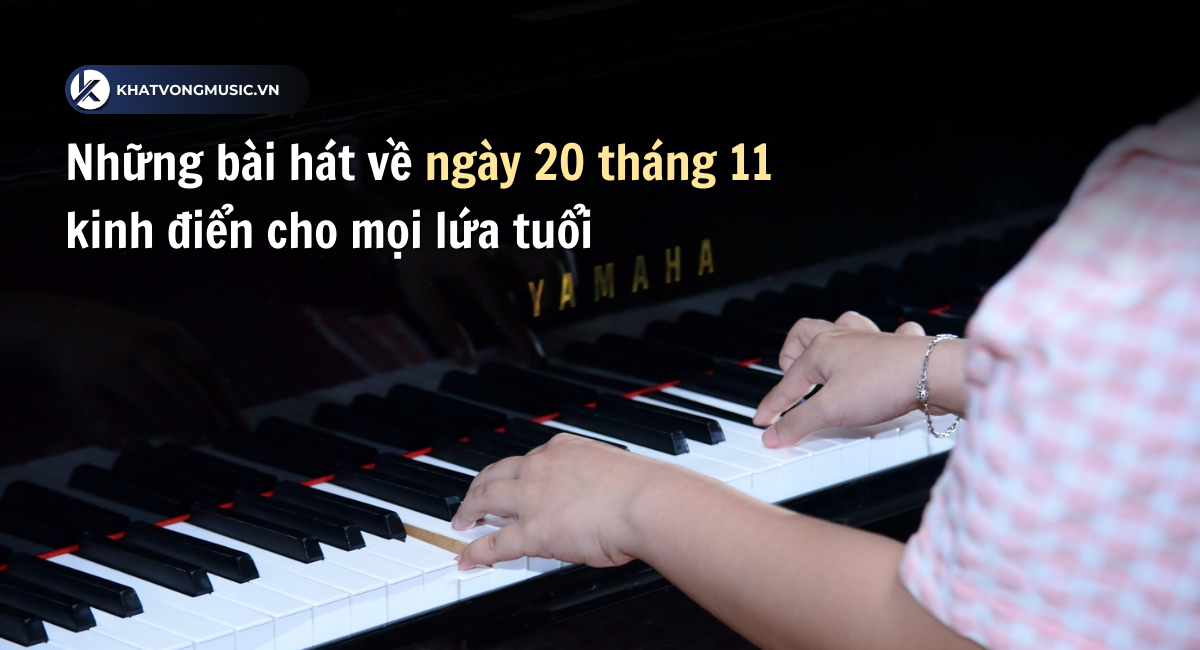 Những bài hát về ngày 20 tháng 11 kinh điển cho mọi lứa tuổi