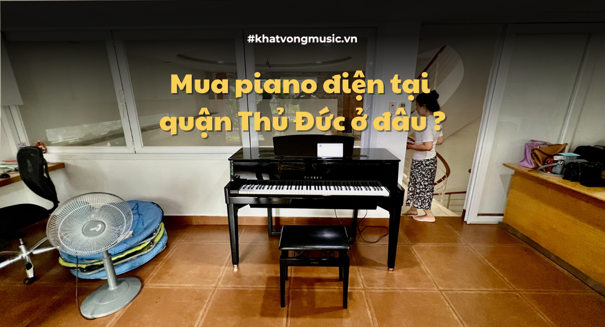 Mua piano điện tại quận Thủ Đức ở đâu ?