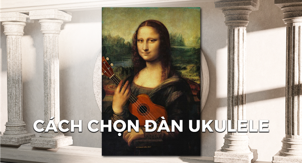 Cách chọn đàn Ukulele cho người mới học