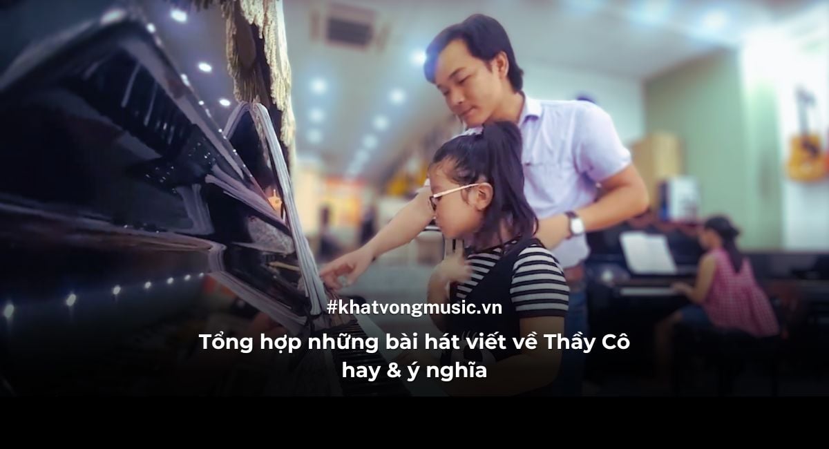 Tổng hợp những bài hát viết về Thầy Cô hay và ý nghĩa