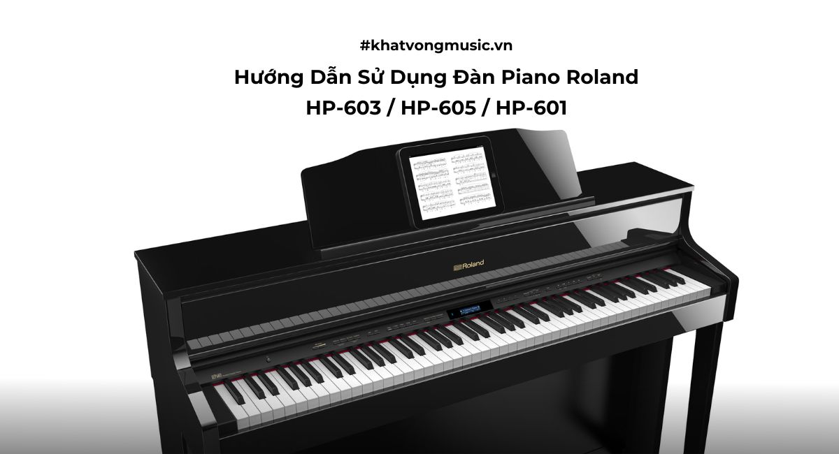 Hướng Dẫn Sử Dụng Đàn piano điện Roland HP605 | HP603 | HP601