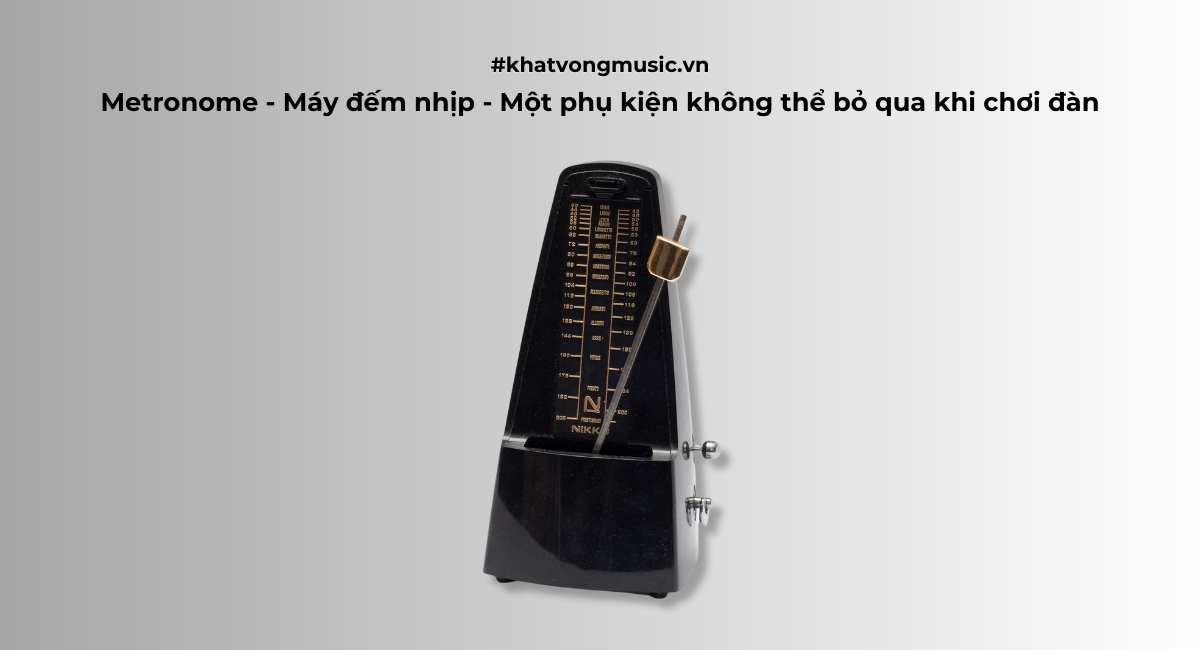 Metronome - Máy đếm nhịp - Một phụ kiện không thể bỏ qua khi chơi đàn