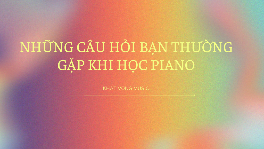 Những câu hỏi bạn thường gặp khi bạn học piano