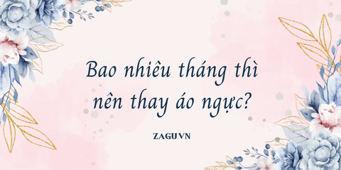 Bao nhiêu tháng thì thay áo ngực
