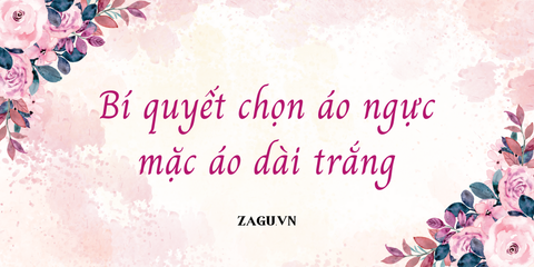 Bí quyết chọn áo ngực mặc áo dài trắng