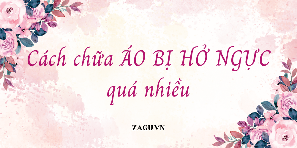 Cách Chữa Áo Bị Hở Ngực Quá Nhiều