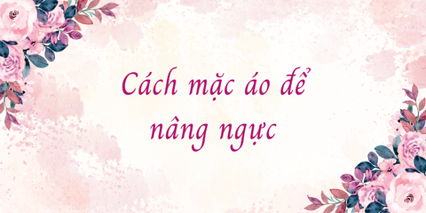 Cách mặc áo để nâng ngực