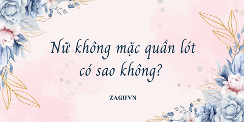Nữ không mặc quần lót có sao không