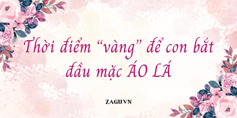 Thời điểm vàng để con bắt đầu mặc áo lá