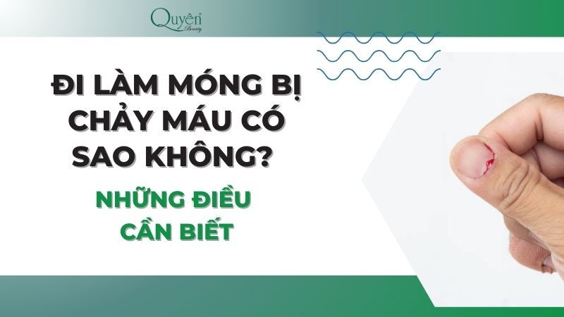 Đi Làm Móng Bị Chảy Máu Có Sao Không: Những Điều Cần Biết