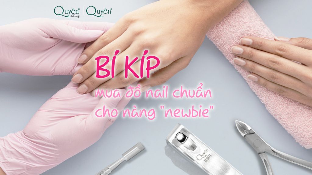 BÍ KÍP MUA ĐỒ NAIL CHUẨN CHỈNH CHO NÀNG “NEWBIE”