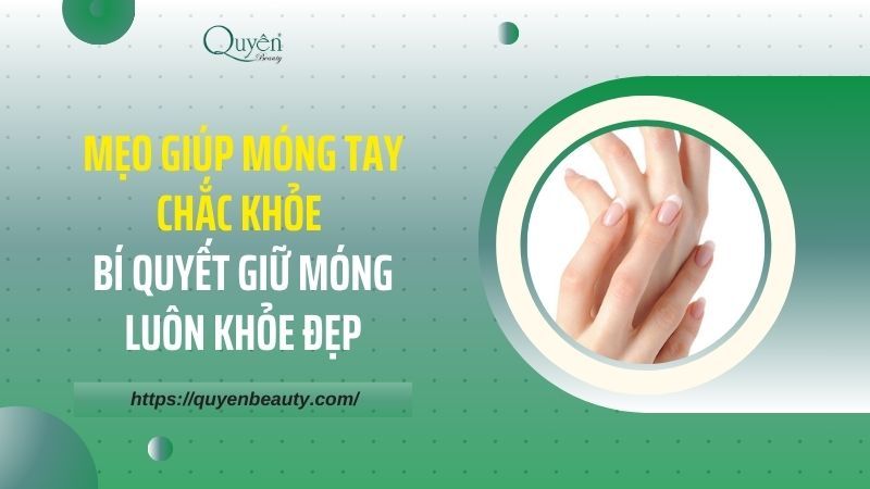 Mẹo Giúp Móng Tay Chắc Khỏe - Bí Quyết Giữ Móng Luôn Khỏe Đẹp