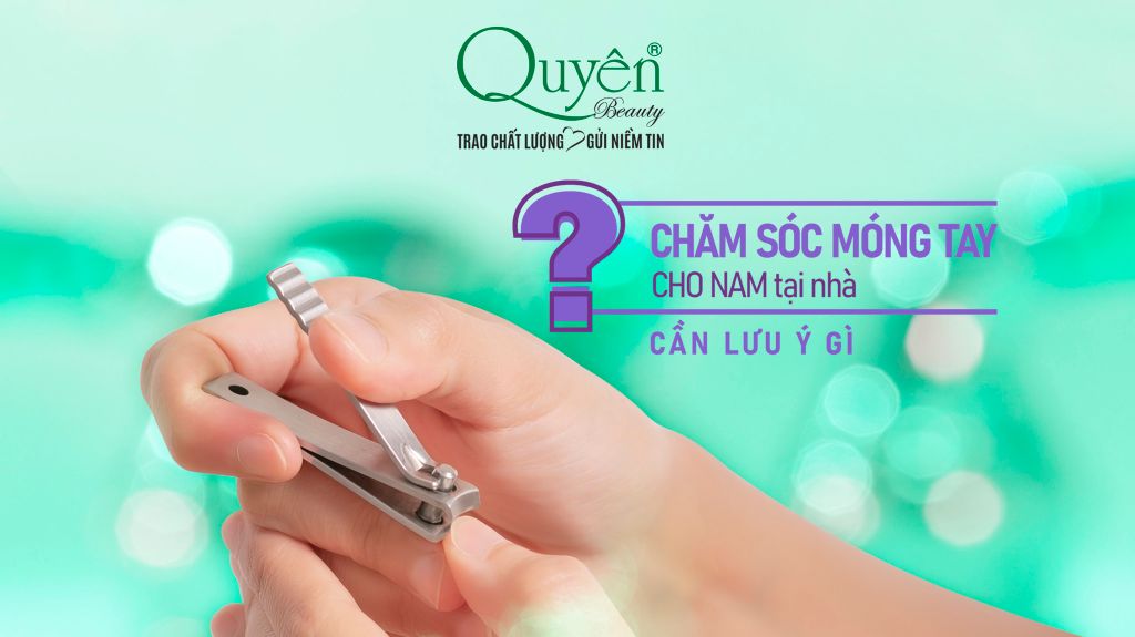 👱 CHĂM SÓC MÓNG TAY CHO NAM TẠI NHÀ CẦN LƯU Ý GÌ?