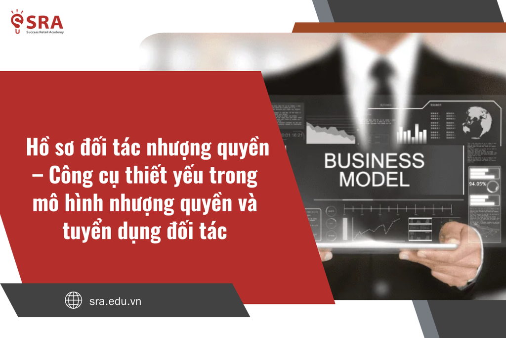 Hồ sơ đối tác nhượng quyền – Công cụ thiết yếu trong mô hình nhượng quyền và tuyển dụng đối tác