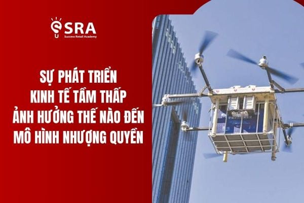 Sự phát triển của kinh tế tầm thấp ảnh hưởng thế nào đến kinh doanh nhượng quyền