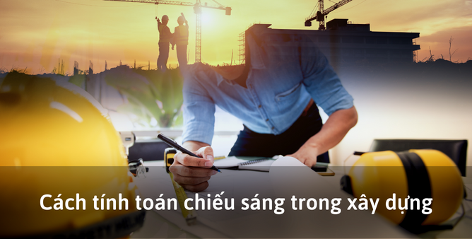 Cách tính toán chiếu sáng trong xây dựng và ví dụ cụ thể