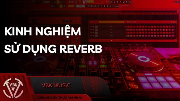 1 SỐ KINH NGHIỆM SỬ DỤNG REVERB