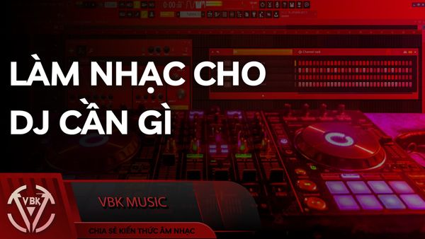 Làm nhạc cho DJ cần lưu ý những gì?