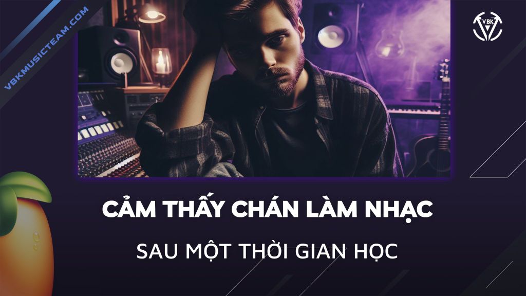 CẢM THẤY CHÁN LÀM NHẠC SAU 1 THỜI GIAN HỌC