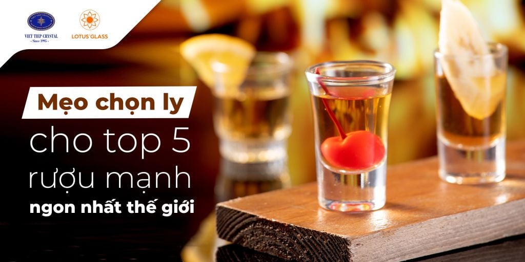 Mẹo chọn ly cho top 5 rượu mạnh ngon nhất thế giới